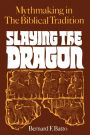 Slaying the Dragon: Mythmaking in the Biblical Tradition / Edition 1