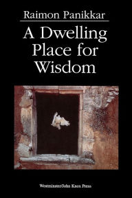 Title: A Dwelling Place for Wisdom / Edition 1, Author: Raimon Panikkar