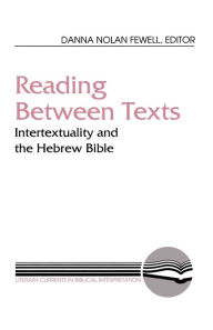Title: Reading between Texts: Intertextuality and the Hebrew Bible, Author: Danna Nolan Fewell