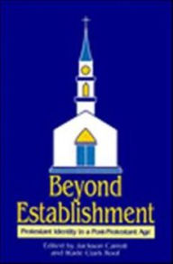 Title: Beyond Establishment: Protestant Identity in a Post-Protestant Age / Edition 1, Author: Jackson W. Carroll