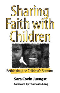 Title: Sharing Faith with Children: Rethinking the Children's Sermon / Edition 1, Author: Sara Covin Juengst