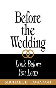 Title: Before the Wedding: Look Before You Leap / Edition 1, Author: Michael E. Cavanagh