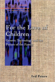 Title: For the Love of Children: Genetic Technology and the Future of the Family, Author: Ted Peters