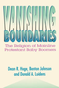 Title: Vanishing Boundaries: The Religion of Mainline Protestant Baby Boomers / Edition 1, Author: Dean R. Hoge