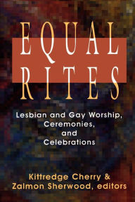Title: Equal Rites: Lesbian and Gay Worship, Ceremonies and Celebrations, Author: Kittredge Cherry