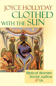 Title: Clothed with the Sun: Biblical Women, Social Justice and Us / Edition 1, Author: Joyce Hollyday