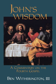 Title: John's Wisdom: A Commentary on the Fourth Gospel, Author: Ben Witherington III