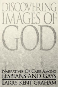Title: Discovering Images of God: Narratives of Care among Lesbians and Gays, Author: Larry Kent Graham