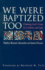 Title: We Were Baptized Too: Claiming God's Grace for Lesbians and Gays / Edition 1, Author: Marilyn Bennett Alexander