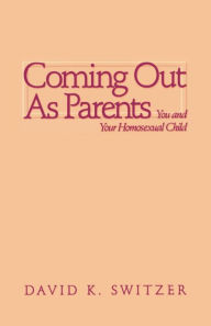 Title: Coming Out as Parents: You and Your Homosexual Child, Author: David K. Switzer
