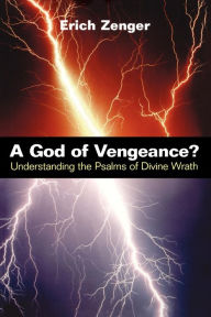 Title: A God of Vengeance?: Understanding the Psalms of Divine Wrath, Author: Erich Zenger