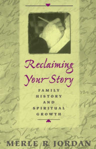 Title: Reclaiming Your Story: Family History and Spiritual Growth, Author: Merle R. Jordan