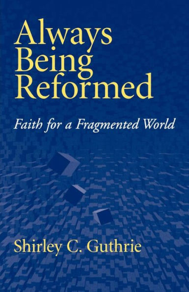 Always Being Reformed: Faith for a Fragmented World