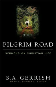 Title: The Pilgrim Road: Sermons on Christian Life / Edition 1, Author: B. A. Gerrish