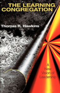 Title: The Learning Congregation: A New Vision of Leadership / Edition 1, Author: Thomas R. Hawkins