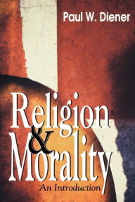 Title: Religion and Morality: An Introduction / Edition 1, Author: Paul W. Diener