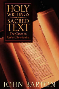 Title: Holy Writings, Sacred Text: The Canon in Early Christianity, Author: John Barton