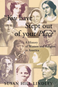 Title: You Have Stept out of Your Place: A History of Women and Religion in America / Edition 1, Author: Susan Hill Lindley