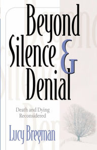 Title: Beyond Silence and Denial: Death and Dying Reconsidered / Edition 1, Author: Lucy Bregman