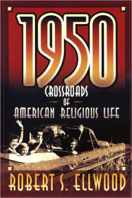 Title: 1950: Crossroads of American Religious Life, Author: Robert S. Ellwood