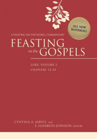 Title: Feasting on the Gospels--Luke, Volume 2: A Feasting on the Word Commentary, Author: Cynthia A. Jarvis