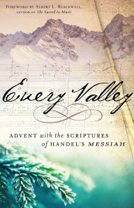Title: Every Valley: Advent with the Scriptures of Handel's Messiah, Author: Albert L. Blackwell