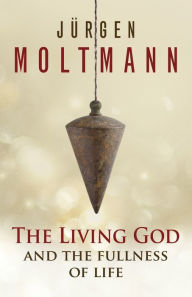 Title: The Living God and the Fullness of Life, Author: J rgen Moltmann
