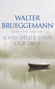 Title: A Way other than Our Own: Devotions for Lent, Author: Walter Brueggemann