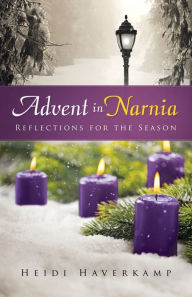 Title: Advent in Narnia: Reflections for the Season, Author: Heidi Haverkamp