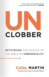 Title: UnClobber: Rethinking Our Misuse of the Bible on Homosexuality, Author: Colby Martin