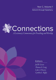 Title: Connections: A Lectionary Commentary for Preaching and Worship: Year C, Volume 1, Advent through Epiphany, Author: Joel B. Green