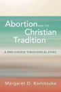 Abortion and the Christian Tradition: A Pro-Choice Theological Ethic