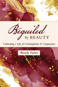 Title: Beguiled by Beauty: Cultivating a Life of Contemplation and Compassion, Author: Wendy Farley