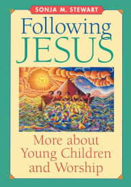 Title: Following Jesus: More about Young Children and Worship, Author: Sonja M. Stewart