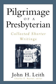 Title: Pilgrimage of a Presbyterian: Collected Shorter Writings, Author: John H. Leith