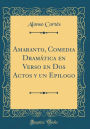Amaranto, Comedia Dramática en Verso en Dos Actos y un Epilogo (Classic Reprint)