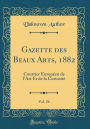 Gazette des Beaux Arts, 1882, Vol. 26: Courrier Européen de l'Art Et de la Curiosité (Classic Reprint)