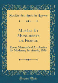 Title: Musées Et Monuments de France: Revue Mensuelle d'Art Ancien Et Moderne; 1er Année, 1906 (Classic Reprint), Author: Société des Amis du Louvre