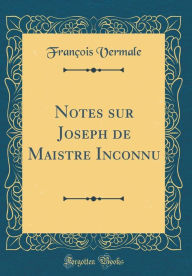 Title: Notes sur Joseph de Maistre Inconnu (Classic Reprint), Author: François Vermale