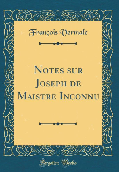Notes sur Joseph de Maistre Inconnu (Classic Reprint)