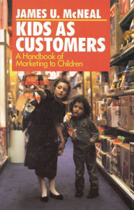 Title: Kids as Customers: A Handbook of Marketing to Children / Edition 258, Author: James U. McNeal