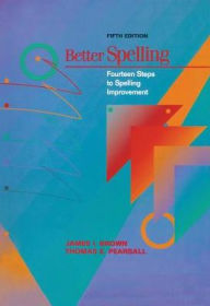 Title: Better Spelling: Fourteen Steps to Spelling Improvement / Edition 5, Author: James I. Brown