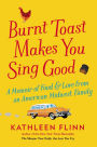 Burnt Toast Makes You Sing Good: A Memoir of Food and Love from an American Midwest Family