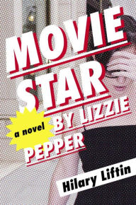 Title: Movie Star by Lizzie Pepper, Author: Hilary Liftin