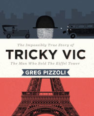 Title: Tricky Vic: The Impossibly True Story of the Man Who Sold the Eiffel Tower, Author: Greg Pizzoli