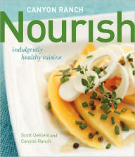 Title: Canyon Ranch: Nourish: Indulgently Healthy Cuisine: A Cookbook, Author: Scott Uehlein