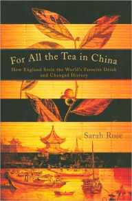 For All the Tea in China: How England Stole the World's Favorite Drink and Changed History