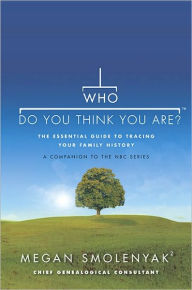 Title: Who Do You Think You Are?: The Essential Guide to Tracing Your Family History, Author: Megan Smolenyak