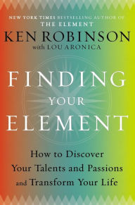 Title: Finding Your Element: How to Discover Your Talents and Passions and Transform Your Life, Author: Ken Robinson PhD