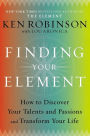 Finding Your Element: How to Discover Your Talents and Passions and Transform Your Life